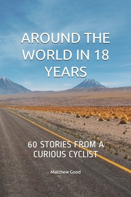 Around the World in 18 Years: 60 stories from a curious cyclist by France, Thomas