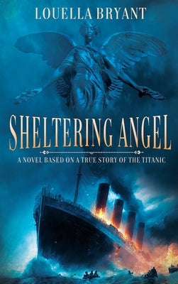 Sheltering Angel: A Novel Based on a True Story of the Titanic by Bryant, Louella