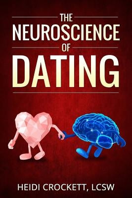 Modern Romance Neurobiology to the Rescue: The Neuroscience of Dating by Crockett, Heidi