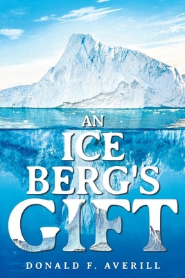 An Iceberg's Gift by Averill, Donald F.