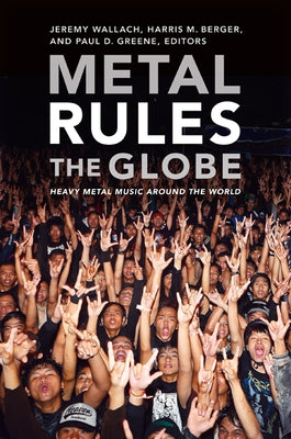 Metal Rules the Globe: Heavy Metal Music around the World by Wallach, Jeremy