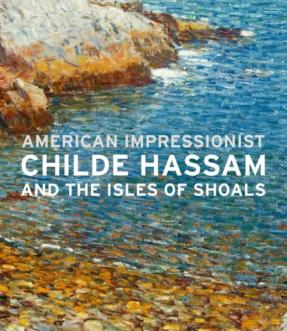 American Impressionist: Childe Hassam and the Isles of Shoals by Coffey, John W.