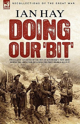 Doing Our 'Bit': Two Classic Accounts of the Men of Kitchener's 'New Army' During the Great War including The First 100,000 & All In It by Hay, Ian