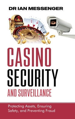 Casino Security and Surveillance: Protecting Assets, Ensuring Safety, and Preventing Fraud by Messenger