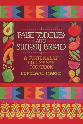 False Tongues and Sunday Bread: A Guatemalan and Mayan Cookbook by Marks, Copeland