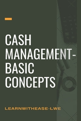 Cash management- basic concepts: learn the cash management basis by -Lwe, Learnwithease