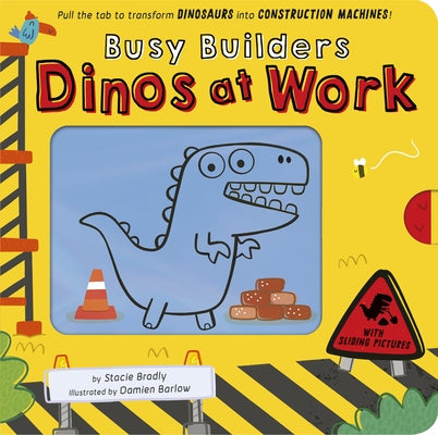 Busy Builders: Dinos at Work: Pull the Tab to Turn Dinosaurs Into Construction Machines! by Bradly, Stacie