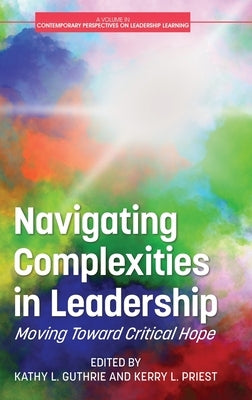 Navigating Complexities in Leadership: Moving Toward Critical Hope by Guthrie, Kathy L.