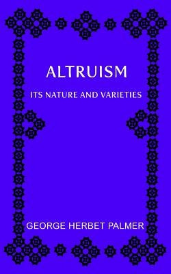 Altruism: Its Nature and Varieties: The Ely Lectures for 1917-18 by Libre, Joanne