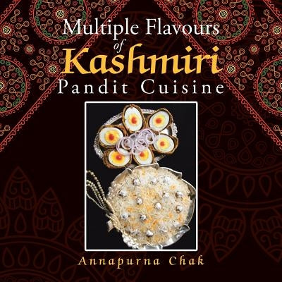 Multiple Flavours of Kashmiri Pandit Cuisine by Chak, Annapurna