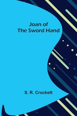 Joan of the Sword Hand by S R Crockett