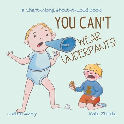 You Can't Wear Underpants!: a Chant-Along, Shout-It-Loud Book! by Avery, Justine