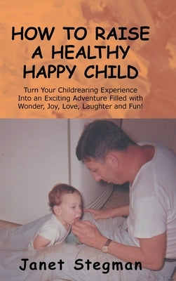 How to Raise a Healthy Happy Child by Stegman, Janet