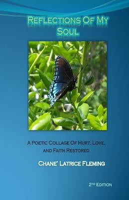 Reflections Of My Soul: A Poetic Collage of Hurt, Love, and Faith Restored by Fleming, Chane' Latrice