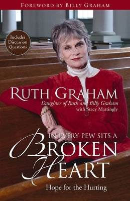 In Every Pew Sits a Broken Heart: Hope for the Hurting by Graham, Ruth