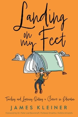 Landing On My Feet, Teaching and Learning During a Career in Education by Kleiner, James