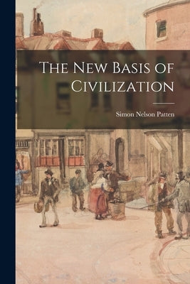 The New Basis of Civilization by Patten, Simon Nelson