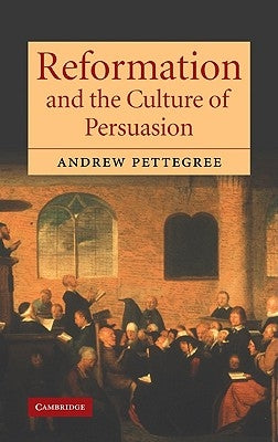 Reformation and the Culture of Persuasion by Pettegree, Andrew