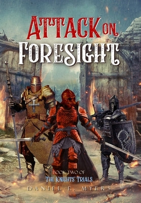 Attack on Foresight: Book II of The Knights' Trials by Myers, Daniel Ethan