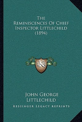 The Reminiscences Of Chief Inspector Littlechild (1894) by Littlechild, John George