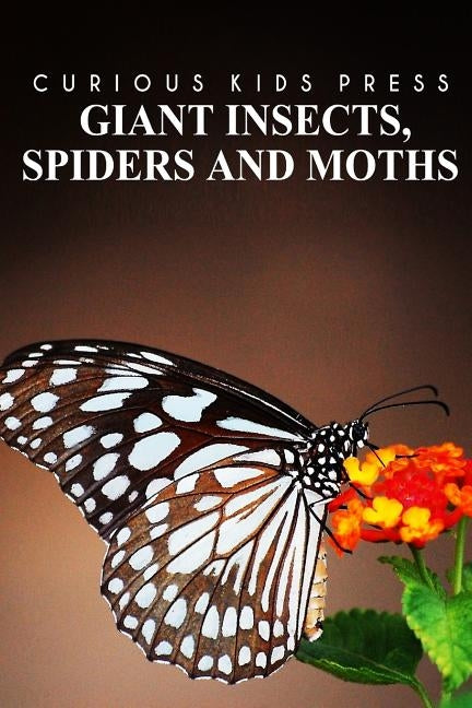 Giant Insects, Spiders and Moths - Curious Kids Press: Kids book about animals and wildlife, Children's books 4-6 by Press, Curious Kids