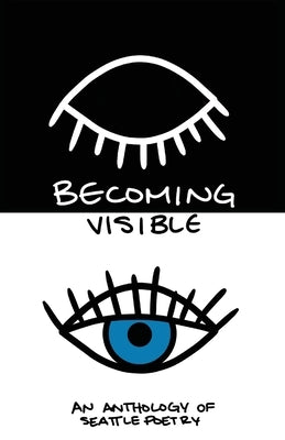 Becoming Visible: An Anthology of Seattle Poetry by Various