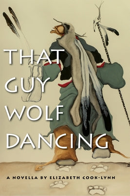 That Guy Wolf Dancing by Cook-Lynn, Elizabeth