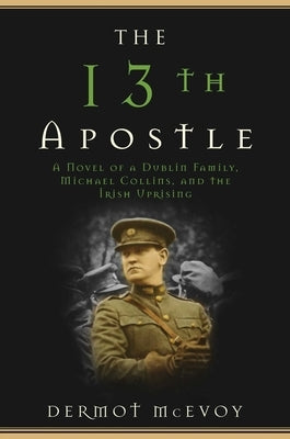 The 13th Apostle: A Novel of Michael Collins and the Irish Uprising by McEvoy, Dermot