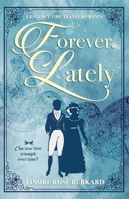 Forever, Lately: A Regency Time Travel Romance by Burkard, Linore Rose