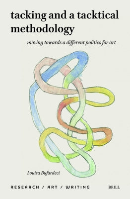 Tacking and a Tacktical Methodology: Moving Towards a Different Politics for Art by Bufardeci, Louisa