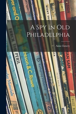 A Spy in Old Philadelphia by Emery, Anne 1907-