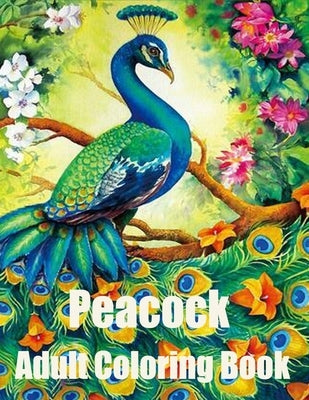 Peacock Adult Coloring Book: Peacock coloring books for adult: Adults Coloring Book by Publishing, Farhana Setu