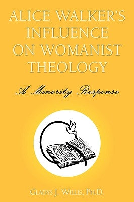 Alice Walker's Influence on Womanist Theology by Willis, Gladys J. Ph. D.