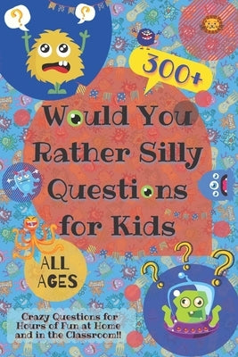 Would You Rather Silly Questions for Kids: 300+ Crazy Questions for Hours of Fun at Home and in the Classroom by Lion, Laughing