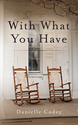 With What You Have by Codey, Danielle