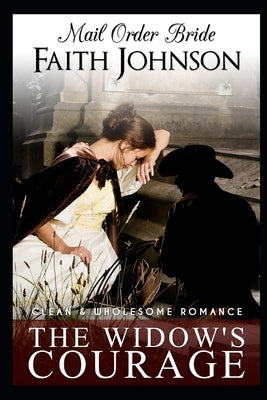 Mail Order Bride: The Widow's Courage by Johnson, Faith