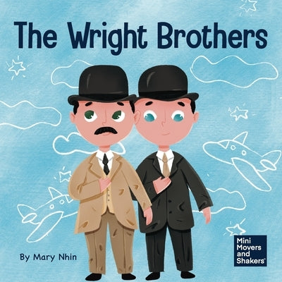 The Wright Brothers: A Kid's Book About Achieving the Impossible by Nhin, Mary