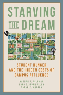 Starving the Dream: Student Hunger and the Hidden Costs of Campus Affluence by Alleman, Nathan F.