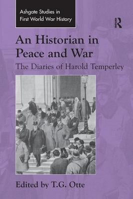 An Historian in Peace and War: The Diaries of Harold Temperley by Otte, T. G.