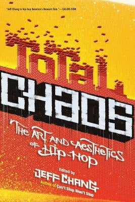 Total Chaos: The Art and Aesthetics of Hip-Hop by Chang, Jeff