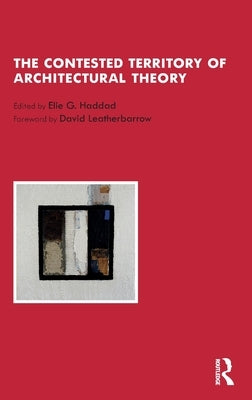 The Contested Territory of Architectural Theory by Haddad, Elie G.