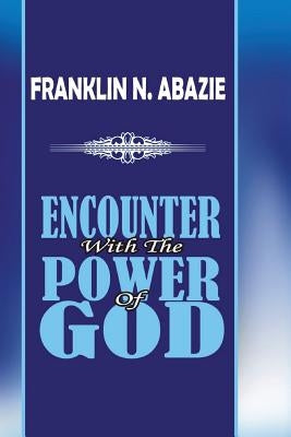 Encounter with the Power of God: Power of God by Abazie, Franklin N.