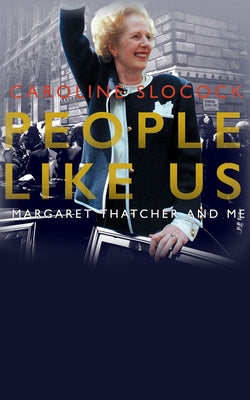 People Like Us: Margaret Thatcher and Me by Slocock, Caroline