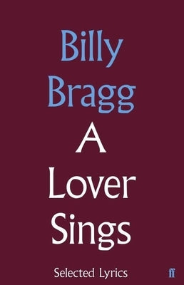 A Lover Sings: Selected Lyrics by Bragg, Billy