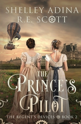 The Prince's Pilot: A Regency-set steampunk adventure novel by Adina, Shelley