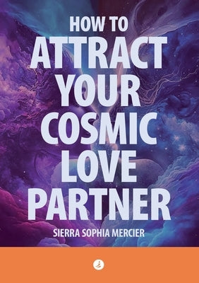 How To Attract Your Cosmic Love Partner by Mercier, Sierra