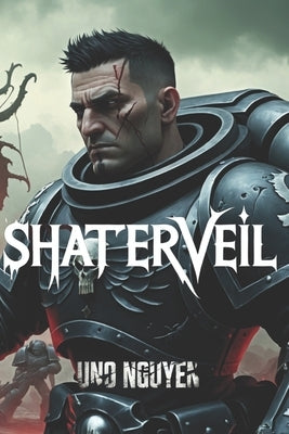 Shatterveil: A Warhammer 40k Novel of Betrayal, Sacrifice, and the Battle for Reality by Nguyen, Uno