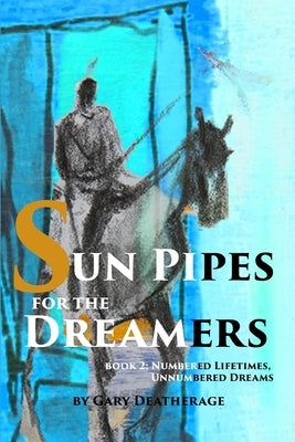 Sun Pipes Book 2: Numbered Lifetimes, Unnumbered Dreams by Deatherage, Olaf Gary