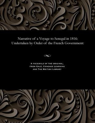 Narrative of a Voyage to Senegal in 1816: Undertaken by Order of the French Government: by Savigny, Jean Baptiste Henri