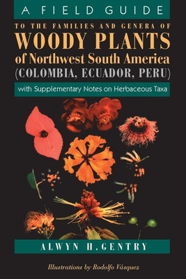 A Field Guide to the Families and Genera of Woody Plants of Northwest South America: With Supplementary Notes on Herbaceous Taxa by Gentry, Alwyn H.